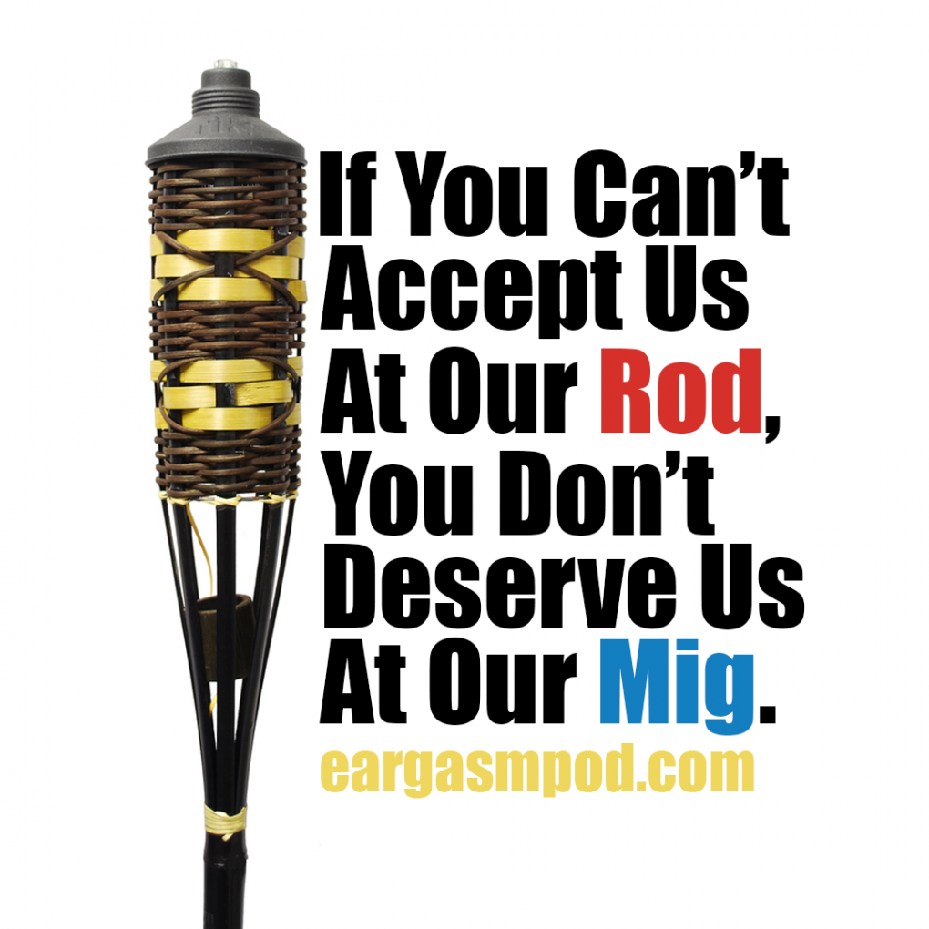 069: If You Can't Accept Us At Our Rod, You Don't Deserve Us At Our Mig.